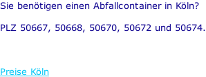 Sie benötigen einen Abfallcontainer in Köln?  PLZ 50667, 50668, 50670, 50672 und 50674.    Preise Köln