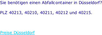 Sie benötigen einen Abfallcontainer in Düsseldorf?  PLZ 40213, 40210, 40211, 40212 und 40215.    Preise Düsseldorf